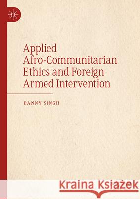 Applied Afro-Communitarian Ethics and Foreign Armed Intervention Danny Singh 9783031641091 Palgrave MacMillan