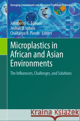 Microplastics in African and Asian Environments: The Influencers, Challenges, and Solutions Johnbosco C. Egbueri Joshua O. Ighalo Chaitanya B. Pande 9783031642524 Springer