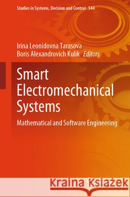 Smart Electromechanical Systems: Mathematical and Software Engineering Irina Leonidovna Tarasova Boris Alexandrovich Kulik 9783031642760