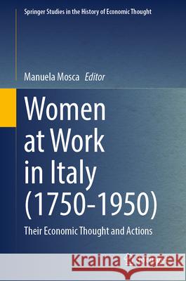 Women at Work in Italy (1750-1950): Their Economic Thought and Actions Manuela Mosca 9783031642807 Springer