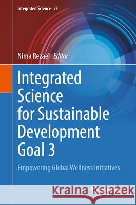 Integrated Science for Sustainable Development Goal 3: Empowering Global Wellness Initiatives Nima Rezaei 9783031642876 Springer