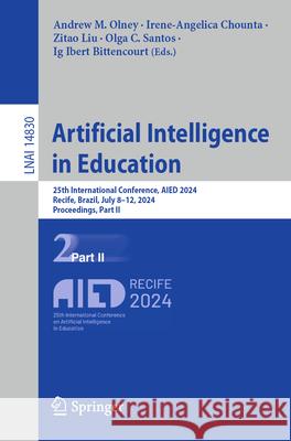 Artificial Intelligence in Education: 25th International Conference, Aied 2024, Recife, Brazil, July 8-12, 2024, Proceedings, Part II Andrew M. Olney Irene-Angelica Chounta Zitao Liu 9783031642982 Springer