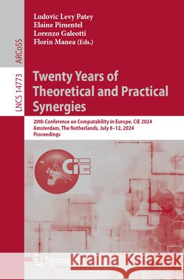 Twenty Years of Theoretical and Practical Synergies: 20th Conference on Computability in Europe, Cie 2024, Amsterdam, the Netherlands, July 8-12, 2024 Ludovic Lev Elaine Pimentel Lorenzo Galeotti 9783031643088 Springer