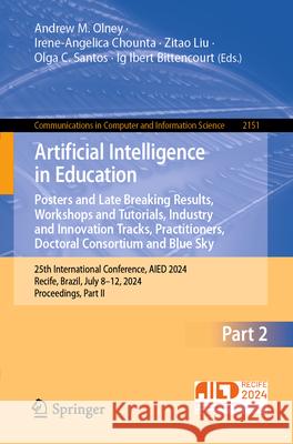 Artificial Intelligence in Education. Posters and Late Breaking Results, Workshops and Tutorials, Industry and Innovation Tracks, Practitioners, Docto Andrew M. Olney Irene-Angelica Chounta Zitao Liu 9783031643118 Springer