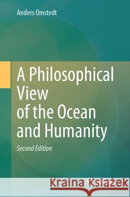 A Philosophical View of the Ocean and Humanity: Second Edition Anders Omstedt 9783031643255 Springer International Publishing AG