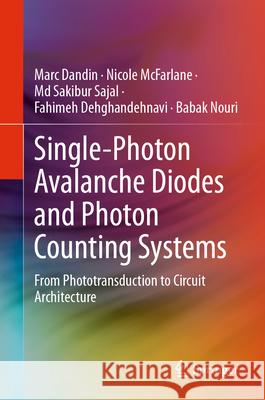 Single-Photon Avalanche Diodes and Photon Counting Systems: From Phototransduction to Circuit Architecture Marc Dandin Nicole McFarlane MD Sakibur Sajal 9783031643330 Springer