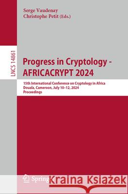 Progress in Cryptology - Africacrypt 2024: 15th International Conference on Cryptology in Africa, Douala, Cameroon, July 10-12, 2024, Proceedings Serge Vaudenay Christophe Petit 9783031643804 Springer