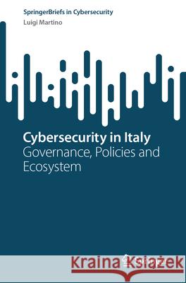 Cybersecurity in Italy: Governance, Policies and Ecosystem Luigi Martino 9783031643958 Springer