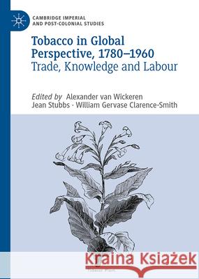 Tobacco in Global Perspective, 1780-1960: Trade, Knowledge and Labour: Trade, Knowledge and Labour Alexander Va Jean Stubbs William Gervase Clarence-Smith 9783031644108 Palgrave MacMillan
