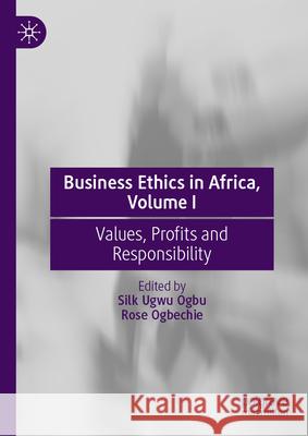 Business Ethics in Africa, Volume I: Values, Profits and Responsibility Silk Ugwu Ogbu Rose Ogbechie 9783031644269 Palgrave MacMillan