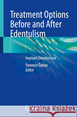 Treatment Options Before and After Edentulism: Implant Overdenture Yasemin ?zkan 9783031644344 Springer