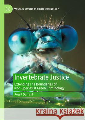 Invertebrate Justice: Extending the Boundaries of Non-Speciesist Criminology Russil Durrant 9783031644429 Palgrave MacMillan