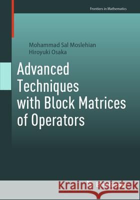 Advanced Techniques with Block Matrices of Operators Mohammad Sal Moslehian Hiroyuki Osaka 9783031645457 Birkhauser Verlag AG