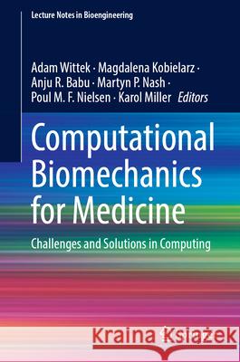 Computational Biomechanics for Medicine: Challenges and Solutions in Computing Adam Wittek Magdalena Kobielarz Anju R. Babu 9783031646317 Springer