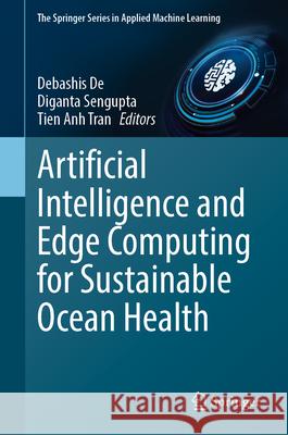 Artificial Intelligence and Edge Computing for Sustainable Ocean Health Debashis de Diganta SenGupta Tien Anh Tran 9783031646416