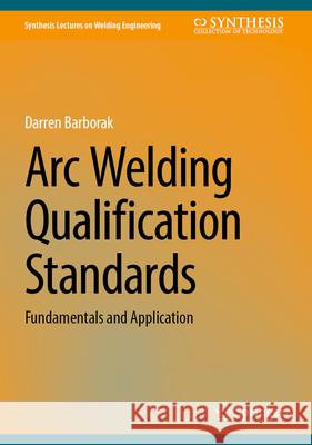 Understanding Arc Welding Qualification Standards Darren Barborak 9783031646454 Springer