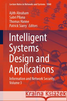 Intelligent Systems Design and Applications: Information and Network Security, Volume 3 Ajith Abraham Sabri Pllana Thomas Hanne 9783031646492