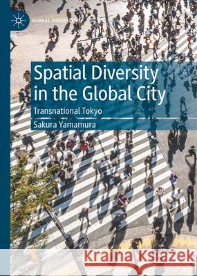 Spatial Diversity in the Global City: Transnational Tokyo Sakura Yamamura 9783031647246 Palgrave MacMillan