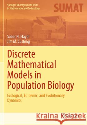Discrete Mathematical Models in Population Biology Elaydi, Saber N., Cushing, Jim M. 9783031647970 Springer