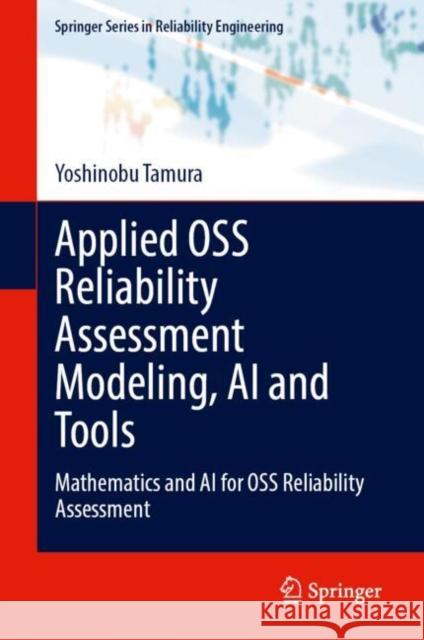 Applied OSS Reliability Assessment Modeling, AI and Tools: Mathematics and AI for OSS Reliability Assessment Yoshinobu Tamura 9783031648021