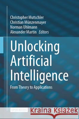 Unlocking Artificial Intelligence: From Theory to Applications Christopher Mutschler Christian M?nzenmayer Norman Uhlmann 9783031648311 Springer