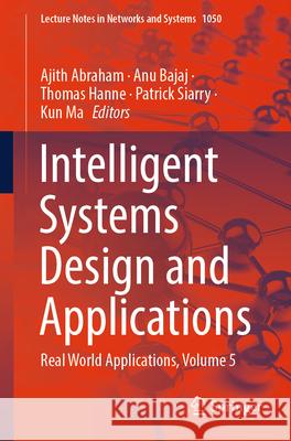 Intelligent Systems Design and Applications: Real World Applications, Volume 5 Ajith Abraham Anu Bajaj Thomas Hanne 9783031648465 Springer