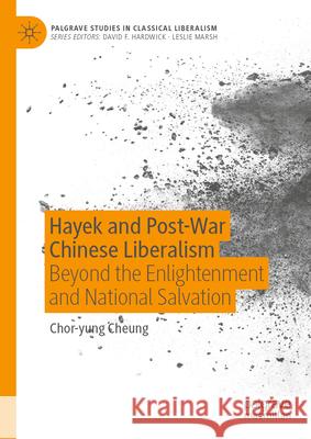 Hayek and Post-War Chinese Liberalism: Beyond the Enlightenment and National Salvation Chor-Yung Cheung 9783031648878