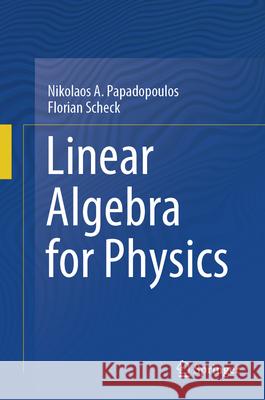 Linear Algebra for Physics Nikolaos A. Papadopoulos Florian Scheck 9783031649073