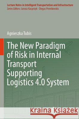The New Paradigm of Risk in Internal Transport Supporting Logistics 4.0 System Agnieszka Tubis 9783031649226 Springer