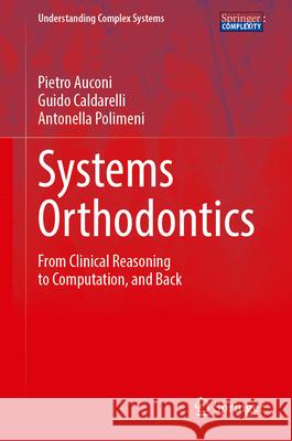 Systems Orthodontics: From Clinical Reasoning to Computation, and Back Pietro Auconi Guido Caldarelli Antonella Polimeni 9783031649318