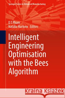 Intelligent Engineering Optimisation with the Bees Algorithm D. T. Pham Natalia Hartono 9783031649356