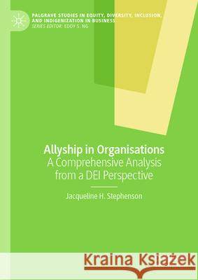 Allyship in Organisations: A Comprehensive Analysis from a Dei Perspective Jacqueline H. Stephenson 9783031649608 Palgrave MacMillan