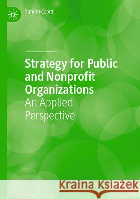 Strategy in Public and Nonprofit Organizations: An Applied Perspective Sandro Cabral 9783031649684 Palgrave MacMillan