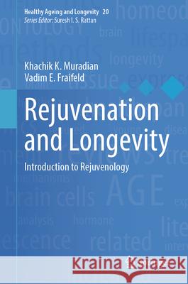 Rejuvenation, Ageing, and Longevity: Introduction to Rejuvenology Khachik K. Muradian Vadim E. Fraifeld 9783031649943 Springer