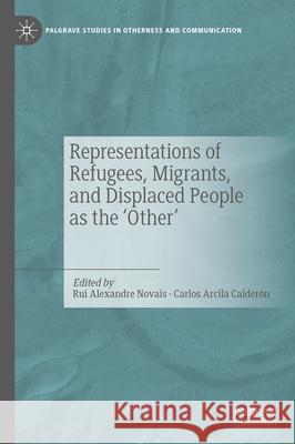 Representations of Refugees, Migrants, and Displaced People as the 'Other' Rui Alexandre Novais Carlos Arcil 9783031650833 Palgrave MacMillan