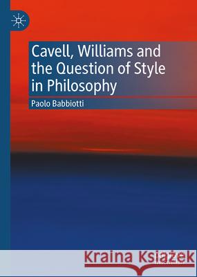 Cavell, Williams and the Question of Style in Philosophy Paolo Babbiotti 9783031651182 Palgrave MacMillan