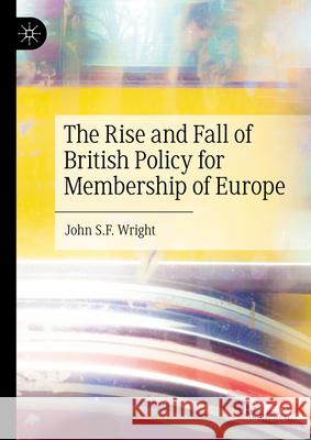 The Rise and Fall of British Policy for Membership of Europe John S. F. Wright 9783031651359 Palgrave MacMillan