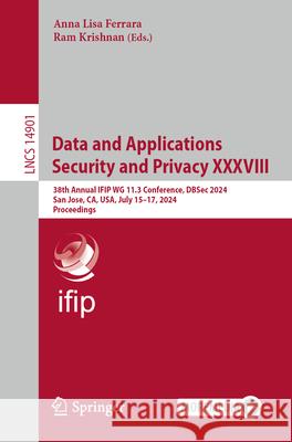 Data and Applications Security and Privacy XXXVIII: 38th Annual Ifip 11.3 Conference, Dbsec 2024, San Jose, Ca, Usa, July 15-17, 2024, Proceedings Anna Lisa Ferrara Ram Krishnan 9783031651717 Springer