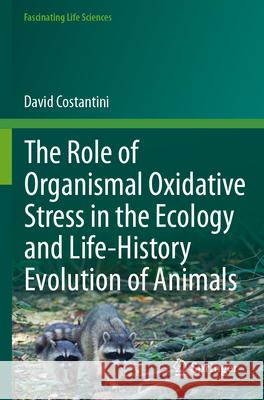 The Role of Organismal Oxidative Stress in the Ecology and Life-History Evolution of Animals Costantini, David 9783031651854
