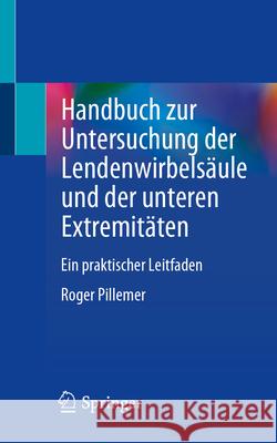 Handbuch Zur Untersuchung Der Lendenwirbels?ule Und Der Unteren Extremit?ten: Ein Praktischer Leitfaden Roger Pillemer 9783031652295