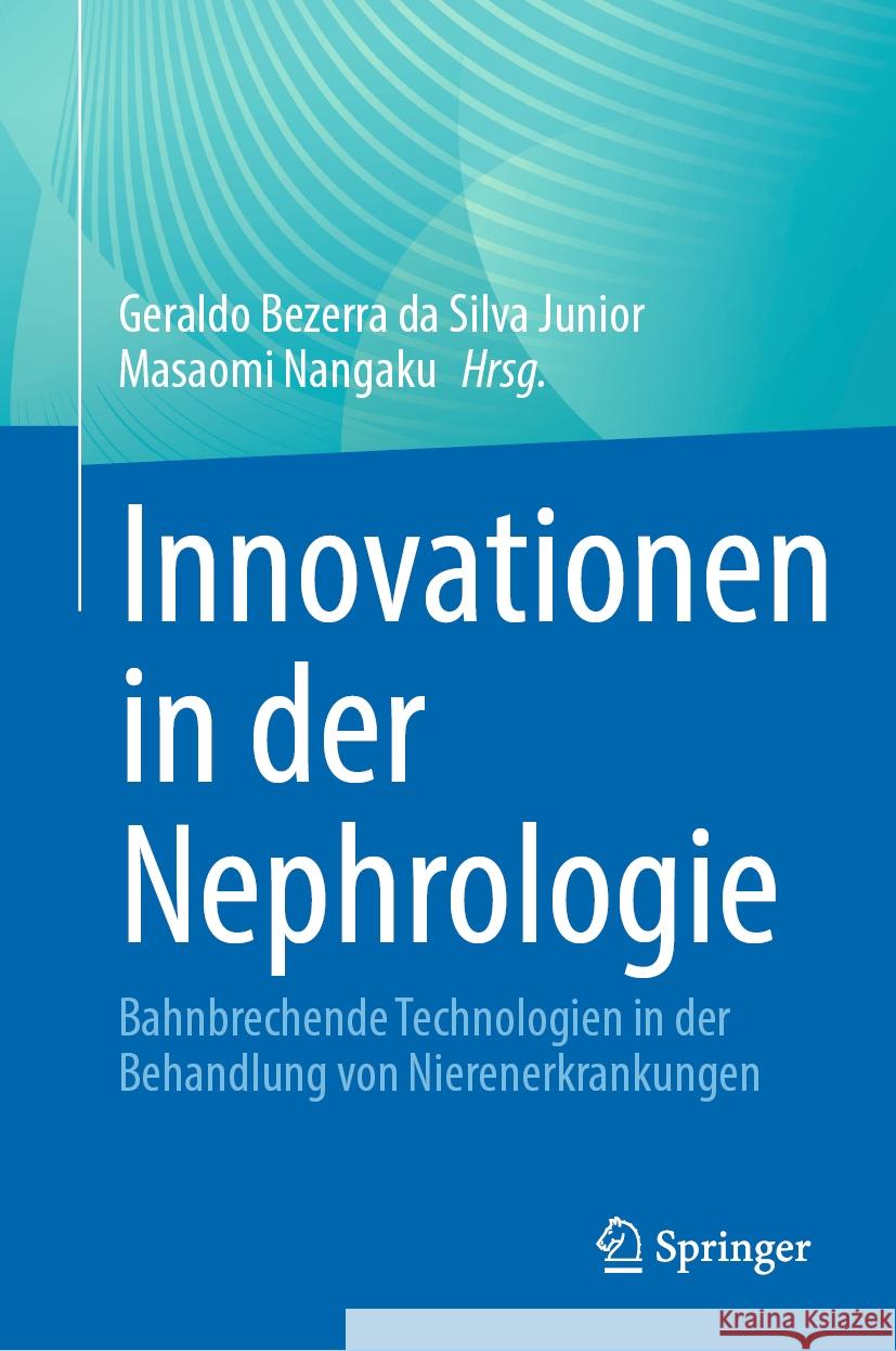 Innovationen in Der Nephrologie: Bahnbrechende Technologien in Der Behandlung Von Nierenerkrankungen Geraldo Bezerr Masaomi Nangaku 9783031652356 Springer