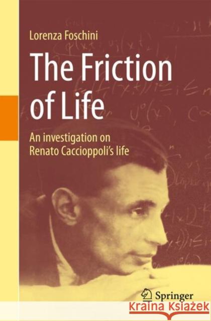 The Friction of Life: An investigation on Renato Caccioppoli's life Lorenza Foschini 9783031652615