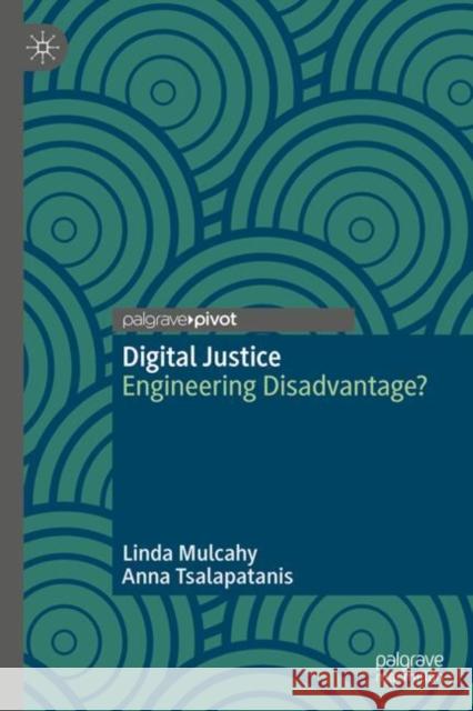 Digital Justice: Engineering Disadvantage? Linda Mulcahy Anna Tsalapatanis 9783031652646