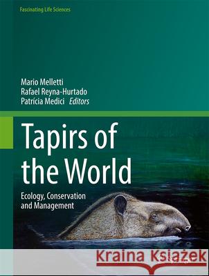 Tapirs of the World: Ecology, Behaviour and Conservation Mario Melletti Rafael Reyna-Hurtado Patr?cia Medici 9783031653100