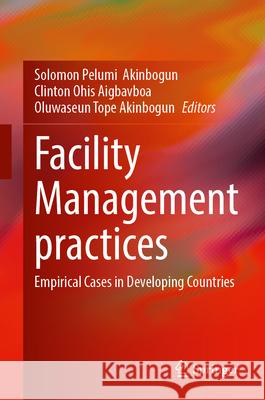 Facility Management Practices: Empirical Cases Studies from Developing Countries Solomon Pelumi Akinbogun Akinbogun Clinton Ohis Aigbavboa Oluwaseun Tope Akinbogun 9783031653209