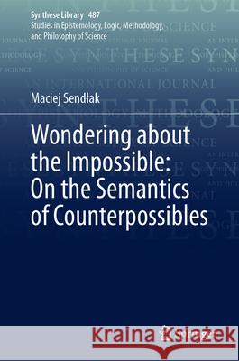 Wondering about the Impossible: On the Semantics of Counterpossibles Maciej Sendlak 9783031653605 Springer