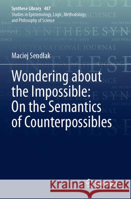 Wondering about the Impossible: On the Semantics of Counterpossibles Maciej Sendlak 9783031653636 Springer