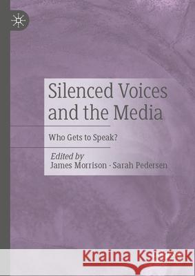 Silenced Voices and the Media: Who Gets to Speak? James Morrison Sarah Pedersen 9783031654022