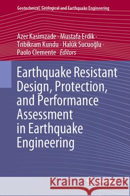 Earthquake Resistant Design, Protection, and Performance Assessment in Earthquake Engineering Azer Kasimzade Mustafa Erdik Tribikram Kundu 9783031654060 Springer