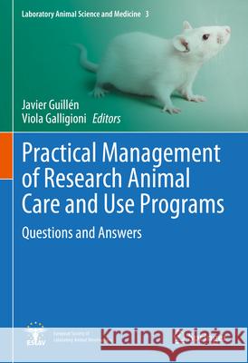 Practical Management of Research Animal Care and Use Programs: Questions and Answers Javier Guill?n Viola Galligioni 9783031654138 Springer